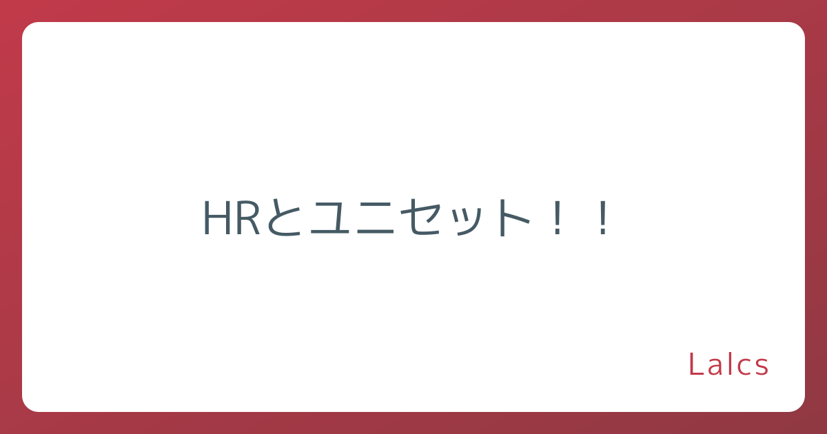 HRとユニセット！！