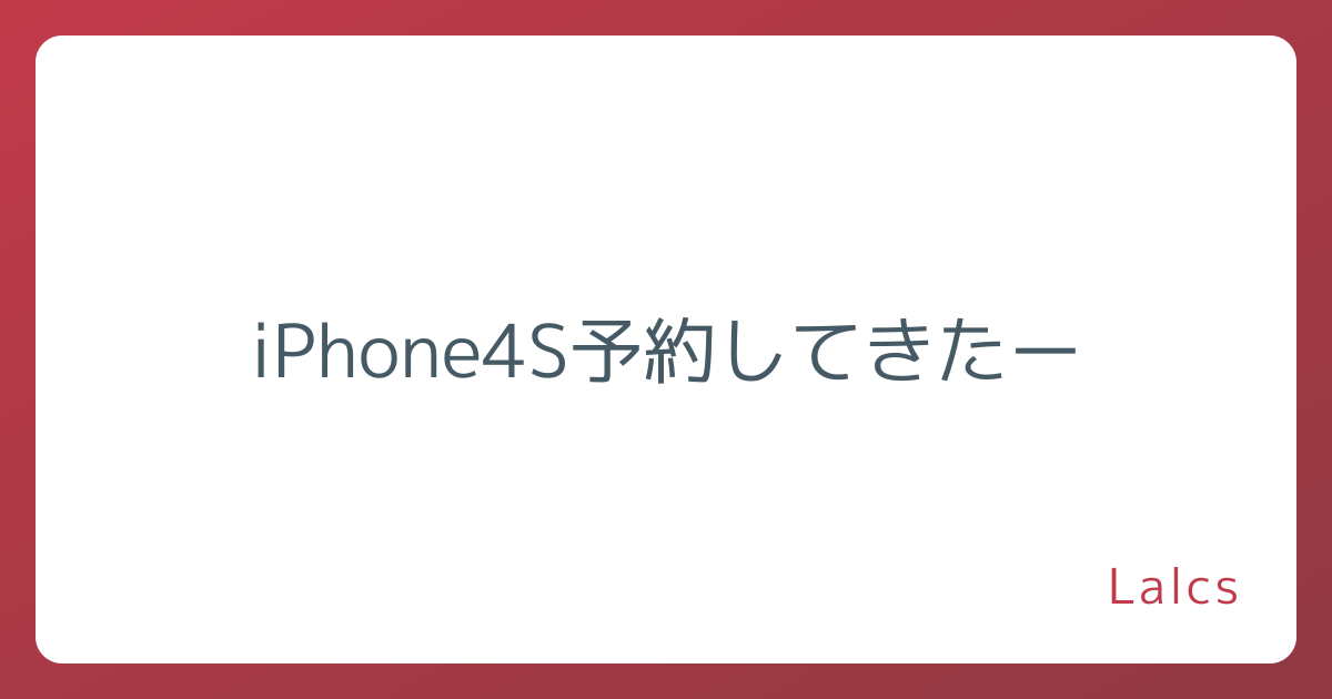 iPhone4S予約してきたー