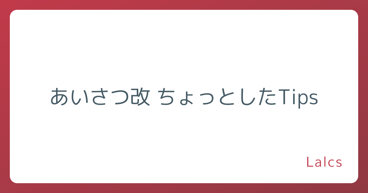 あいさつ改 ちょっとしたTips
