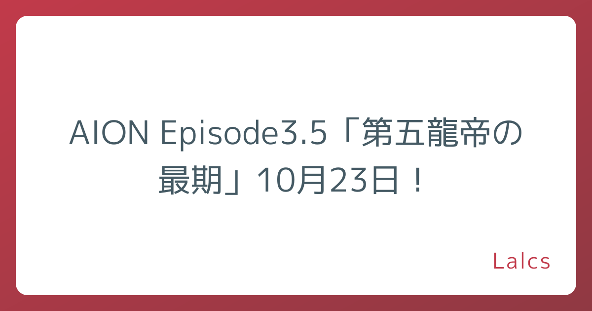 AION Episode3.5「第五龍帝の最期」10月23日！